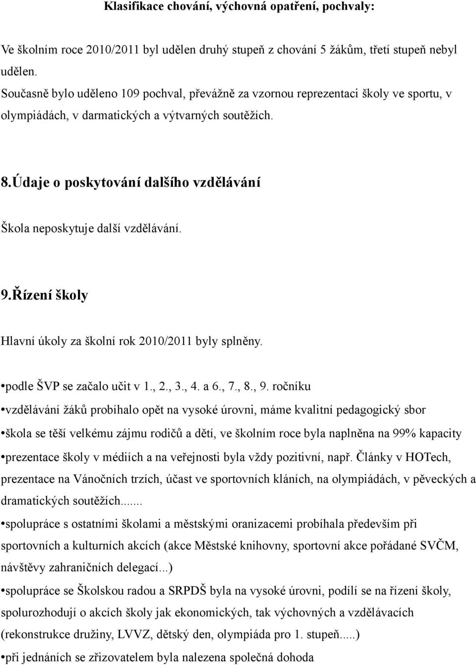 Údaje o poskytování dalšího vzdělávání Škola neposkytuje další vzdělávání. 9.Řízení školy Hlavní úkoly za školní rok 2010/2011 byly splněny. podle ŠVP se začalo učit v 1., 2., 3., 4. a 6., 7., 8., 9.