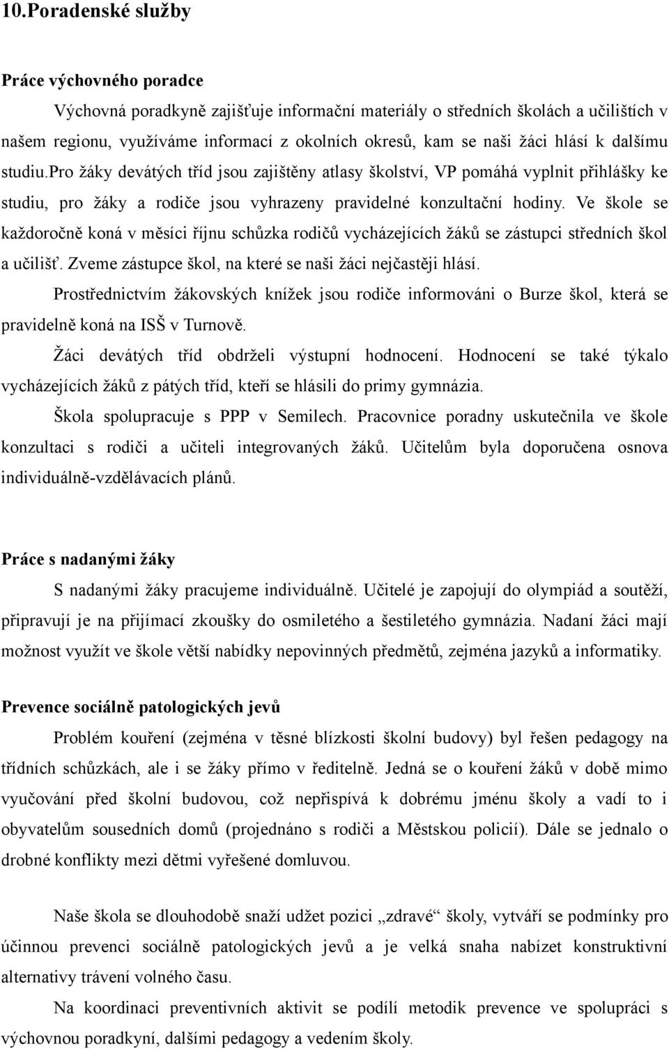 Ve škole se každoročně koná v měsíci říjnu schůzka rodičů vycházejících žáků se zástupci středních škol a učilišť. Zveme zástupce škol, na které se naši žáci nejčastěji hlásí.