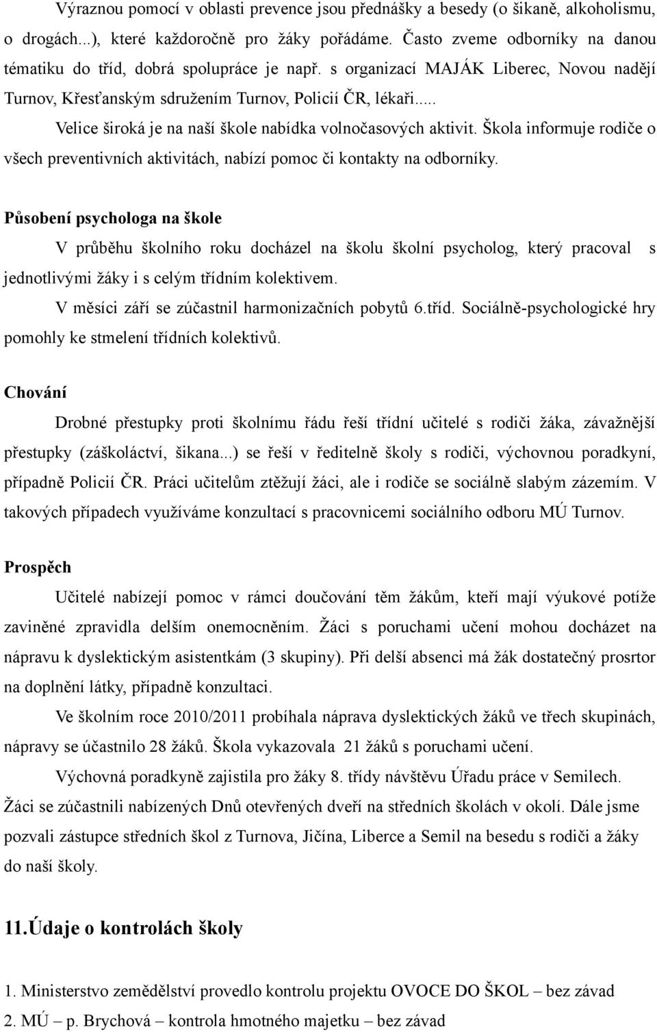 .. Velice široká je na naší škole nabídka volnočasových aktivit. Škola informuje rodiče o všech preventivních aktivitách, nabízí pomoc či kontakty na odborníky.