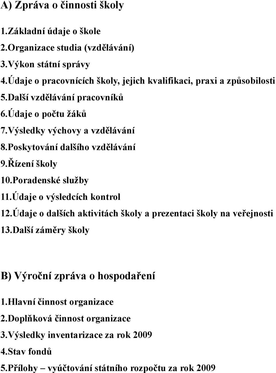 Poskytování dalšího vzdělávání 9.Řízení školy 10.Poradenské služby 11.Údaje o výsledcích kontrol 12.