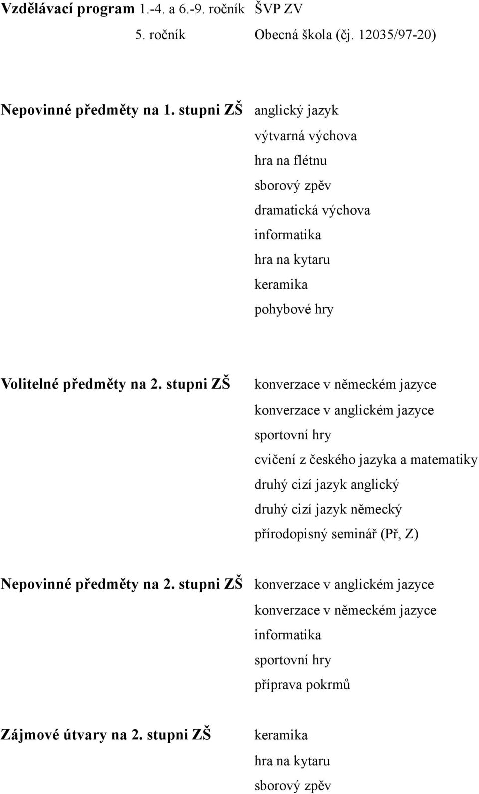 stupni ZŠ konverzace v německém jazyce konverzace v anglickém jazyce sportovní hry cvičení z českého jazyka a matematiky druhý cizí jazyk anglický druhý cizí jazyk