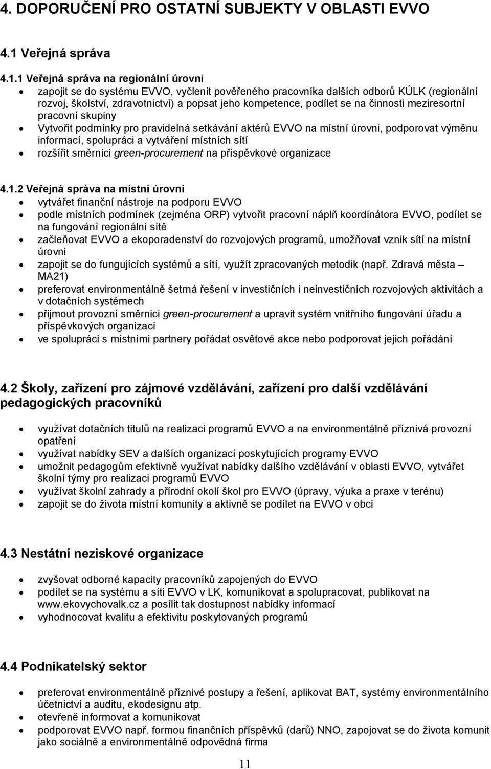 1 Veřejná správa na regionální úrovni zapojit se do systému EVVO, vyčlenit pověřeného pracovníka dalších odborů KÚLK (regionální rozvoj, školství, zdravotnictví) a popsat jeho kompetence, podílet se