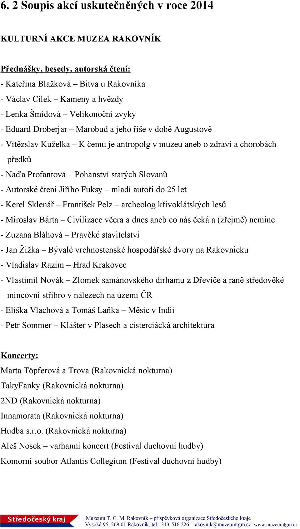 - Autorské čtení Jiřího Fuksy mladí autoři do 25 let - Kerel Sklenář František Pelz archeolog křivoklátských lesů - Miroslav Bárta Civilizace včera a dnes aneb co nás čeká a (zřejmě) nemine - Zuzana