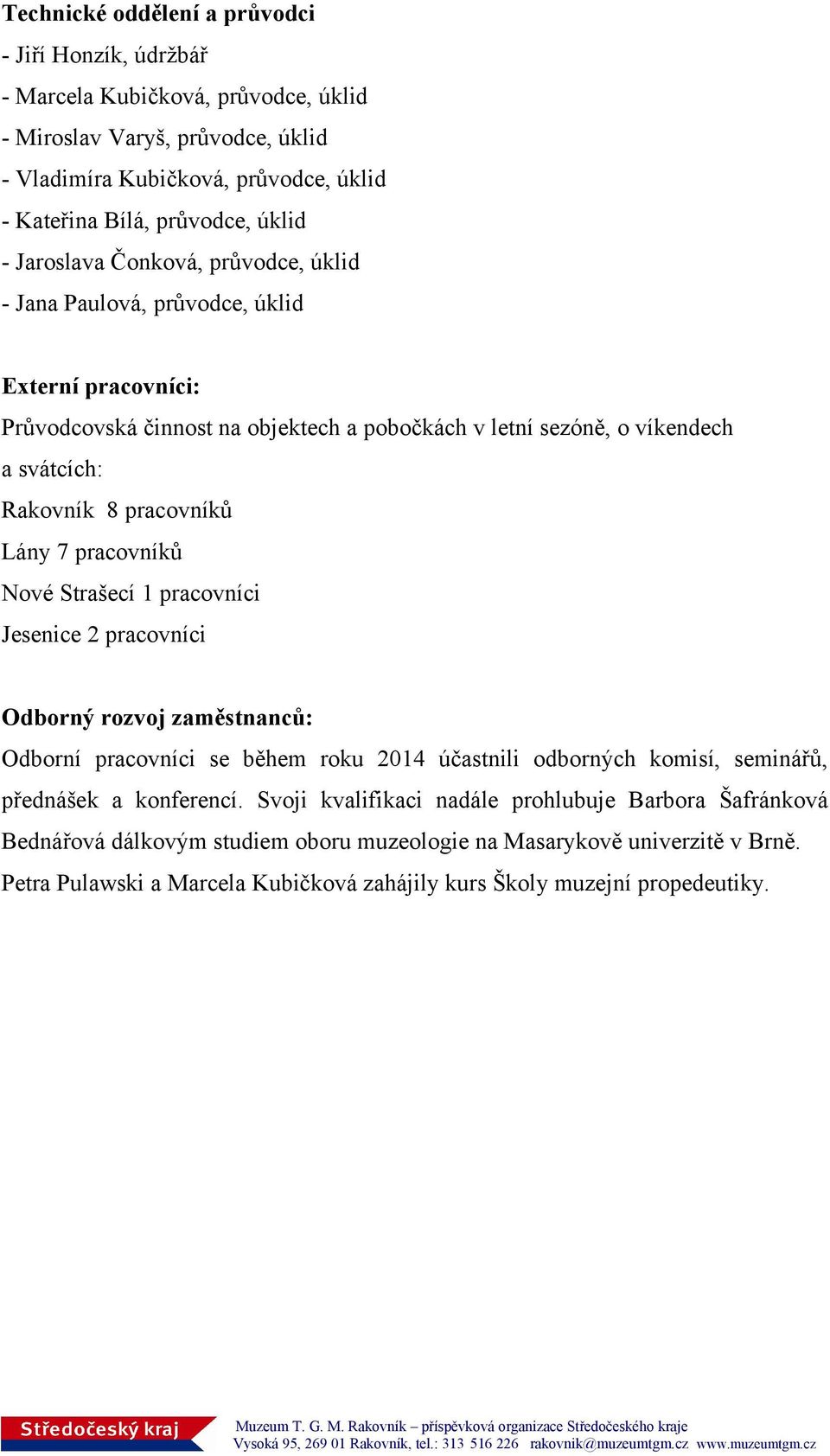 Lány 7 pracovníků Nové Strašecí 1 pracovníci Jesenice 2 pracovníci Odborný rozvoj zaměstnanců: Odborní pracovníci se během roku 2014 účastnili odborných komisí, seminářů, přednášek a konferencí.