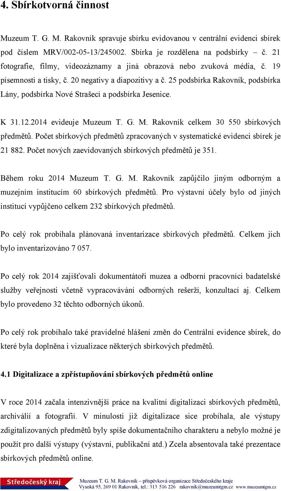 25 podsbírka Rakovník, podsbírka Lány, podsbírka Nové Strašecí a podsbírka Jesenice. K 31.12.2014 evideuje Muzeum T. G. M. Rakovník celkem 30 550 sbírkových předmětů.