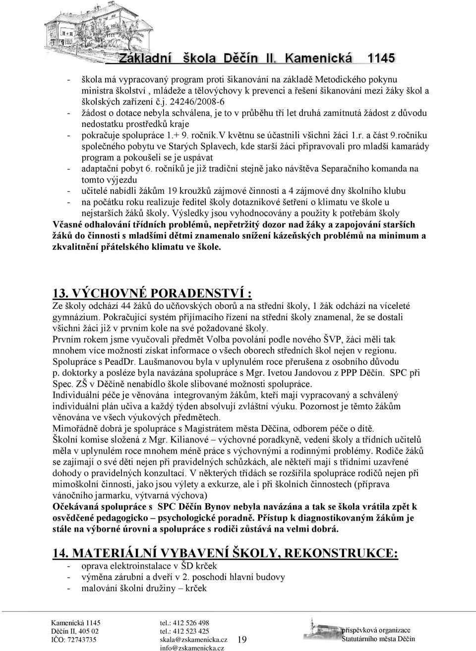 v květnu se účastnili všichni žáci 1.r. a část 9.ročníku společného pobytu ve Starých Splavech, kde starší žáci připravovali pro mladší kamarády program a pokoušeli se je uspávat - adaptační pobyt 6.