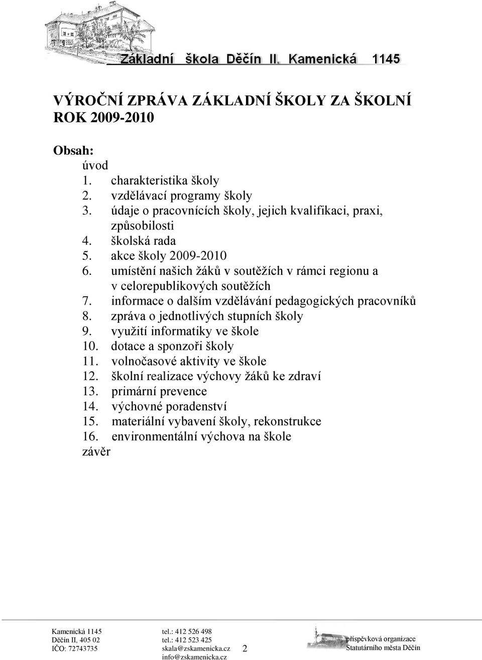 umístění našich žáků v soutěžích v rámci regionu a v celorepublikových soutěžích 7. informace o dalším vzdělávání pedagogických pracovníků 8.