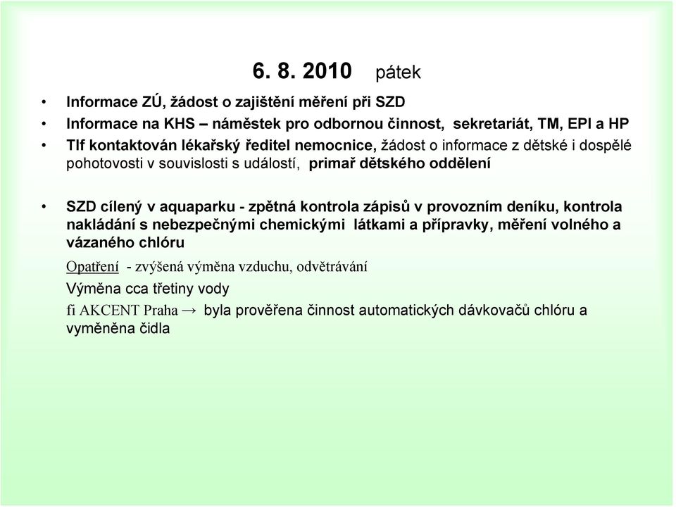 v aquaparku - zpětná kontrola zápisů v provozním deníku, kontrola nakládání s nebezpečnými chemickými látkami a přípravky, měření volného a vázaného