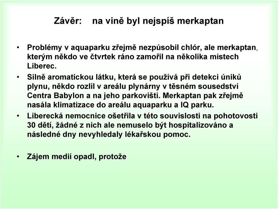 Silně aromatickou látku, která se používá při detekci úniků plynu, někdo rozlil v areálu plynárny v těsném sousedství Centra Babylon a na jeho