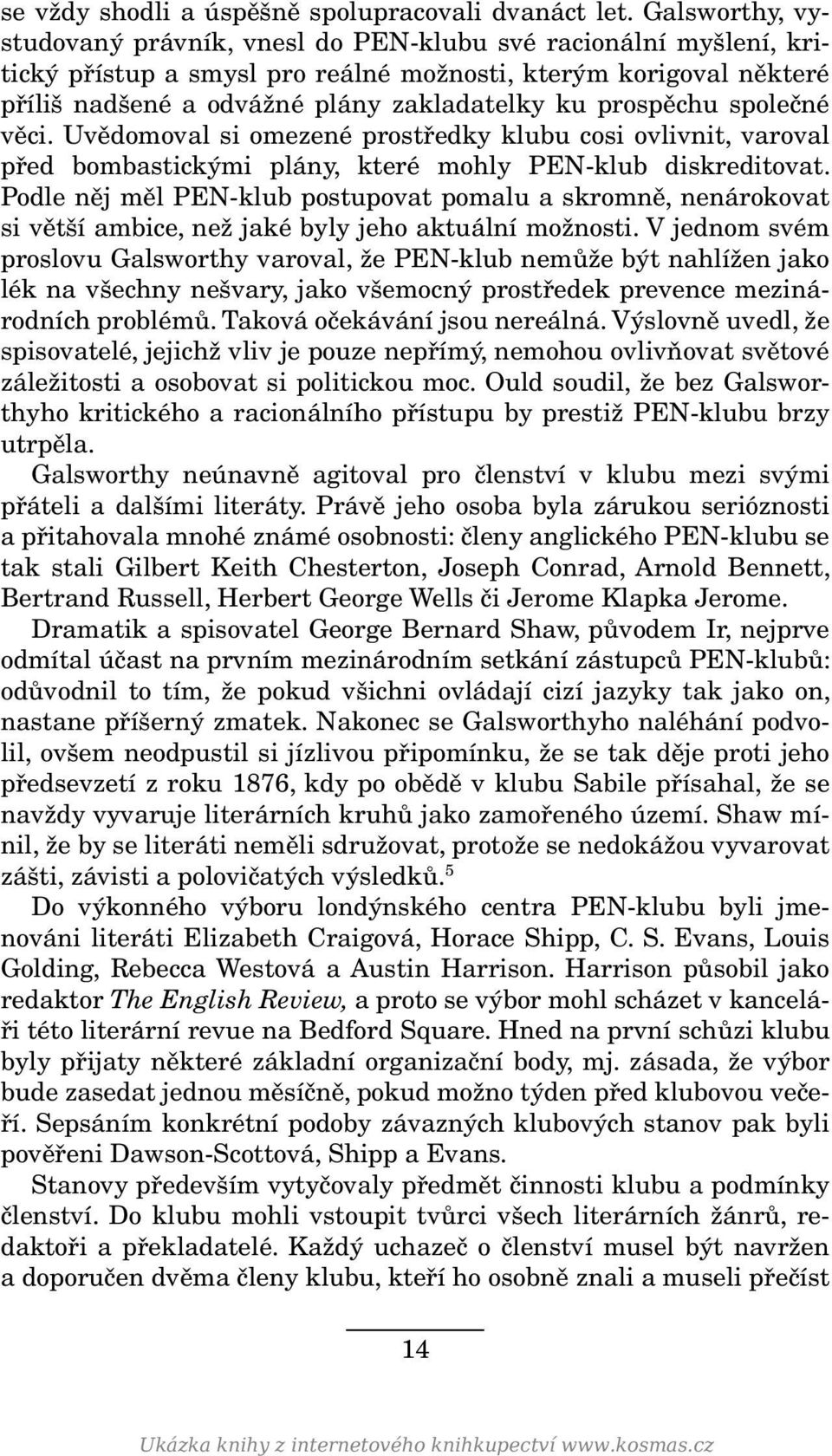 prospěchu společné věci. Uvědomoval si omezené prostředky klubu cosi ovlivnit, varoval před bombastickými plány, které mohly PEN-klub diskreditovat.