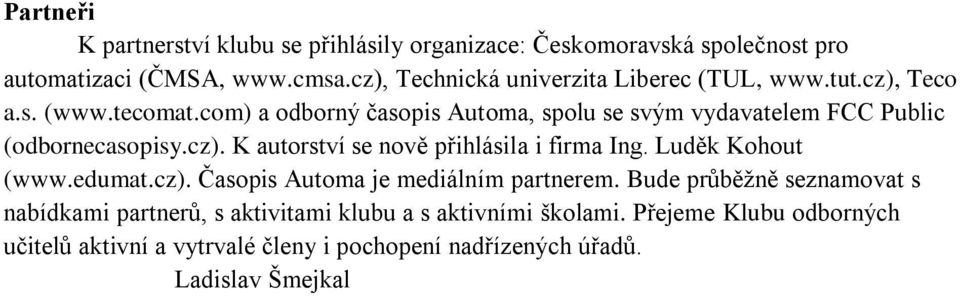 com) a odborný časopis Automa, spolu se svým vydavatelem FCC Public (odbornecasopisy.cz). K autorství se nově přihlásila i firma Ing.