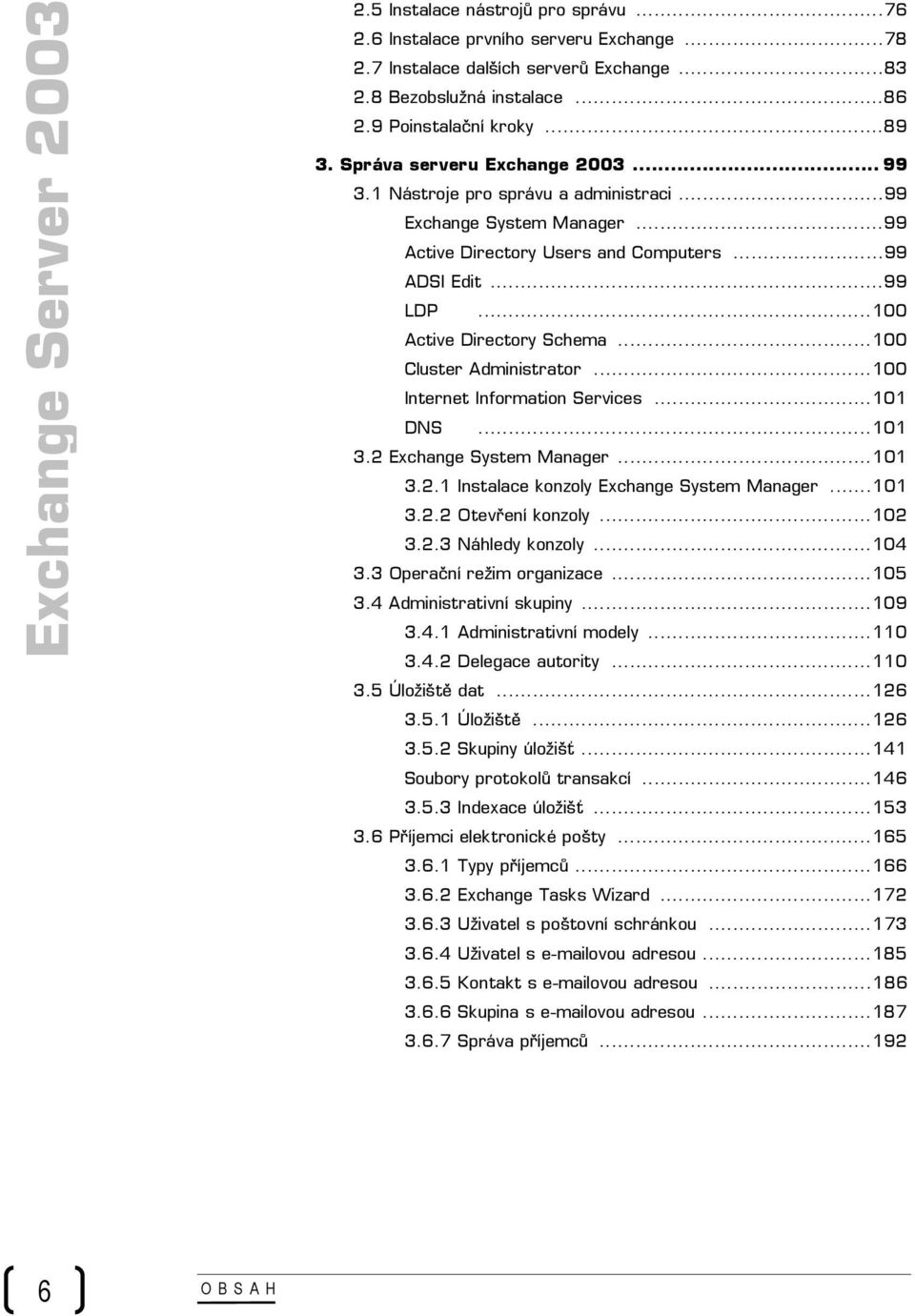 ..100 Cluster Administrator...100 Internet Information Services...101 DNS...101 3.2 Exchange System Manager...101 3.2.1 Instalace konzoly Exchange System Manager...101 3.2.2 Otevření konzoly...102 3.