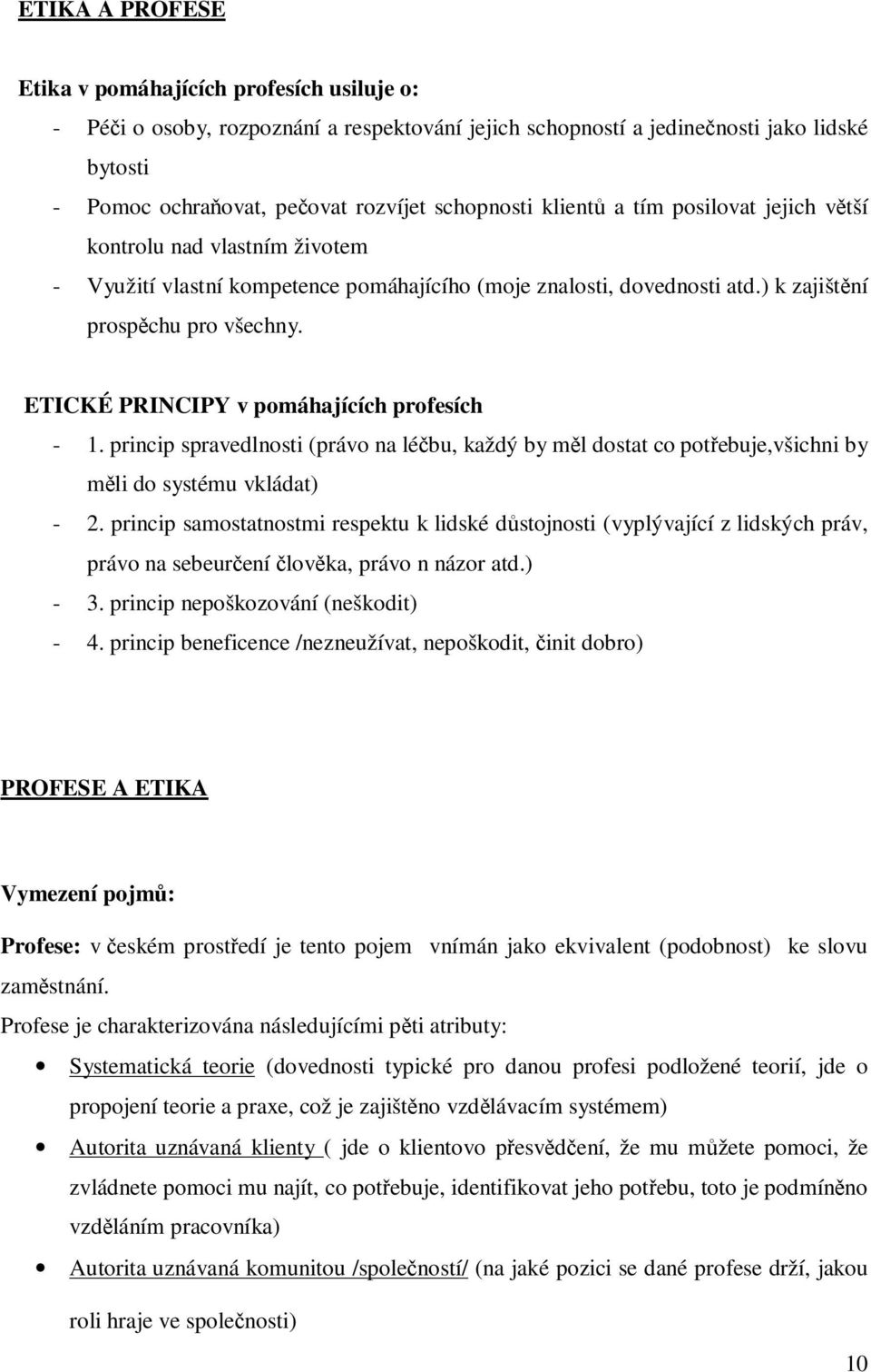 ETICKÉ PRINCIPY v pomáhajících profesích - 1. princip spravedlnosti (právo na léčbu, každý by měl dostat co potřebuje,všichni by měli do systému vkládat) - 2.