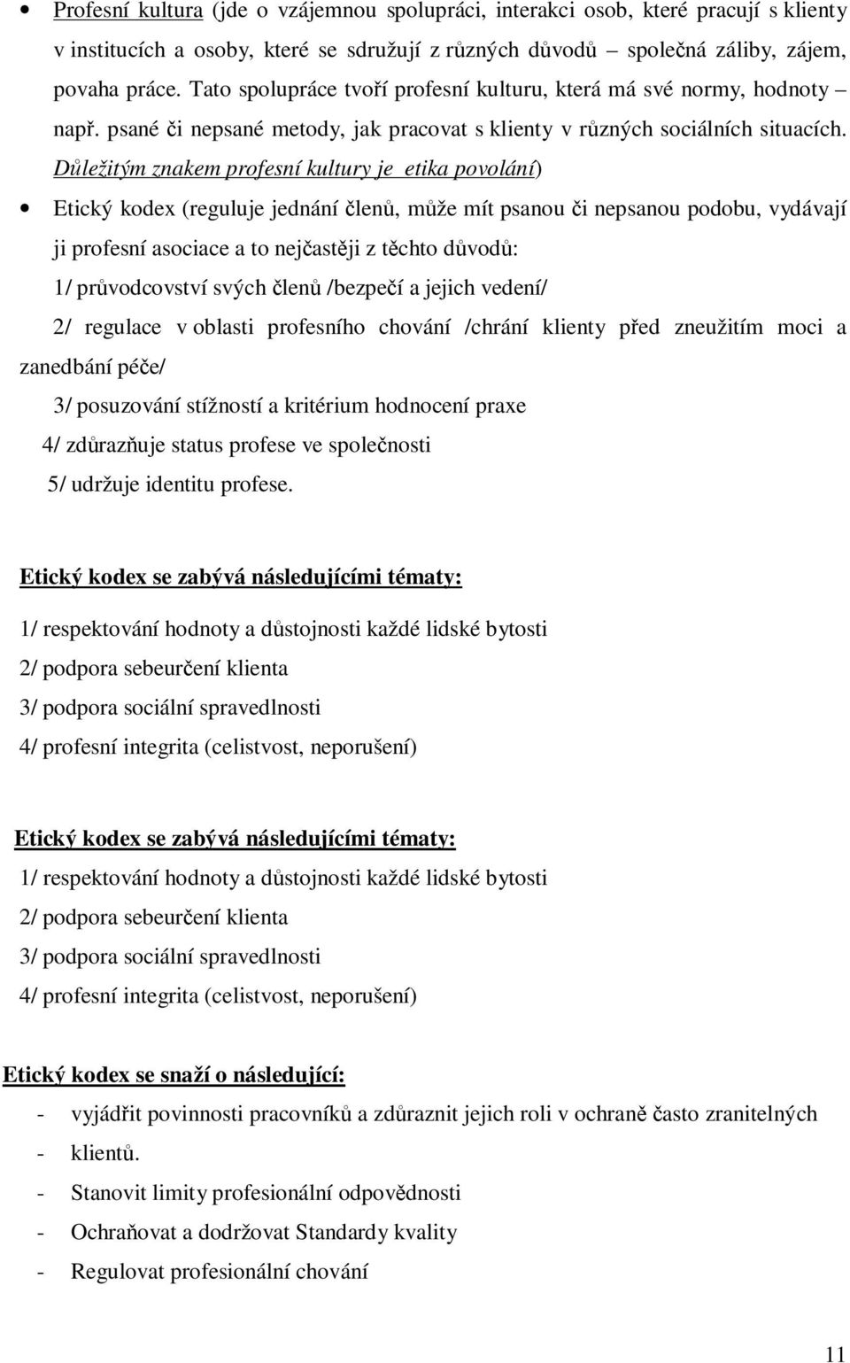 Důležitým znakem profesní kultury je etika povolání) Etický kodex (reguluje jednání členů, může mít psanou či nepsanou podobu, vydávají ji profesní asociace a to nejčastěji z těchto důvodů: 1/