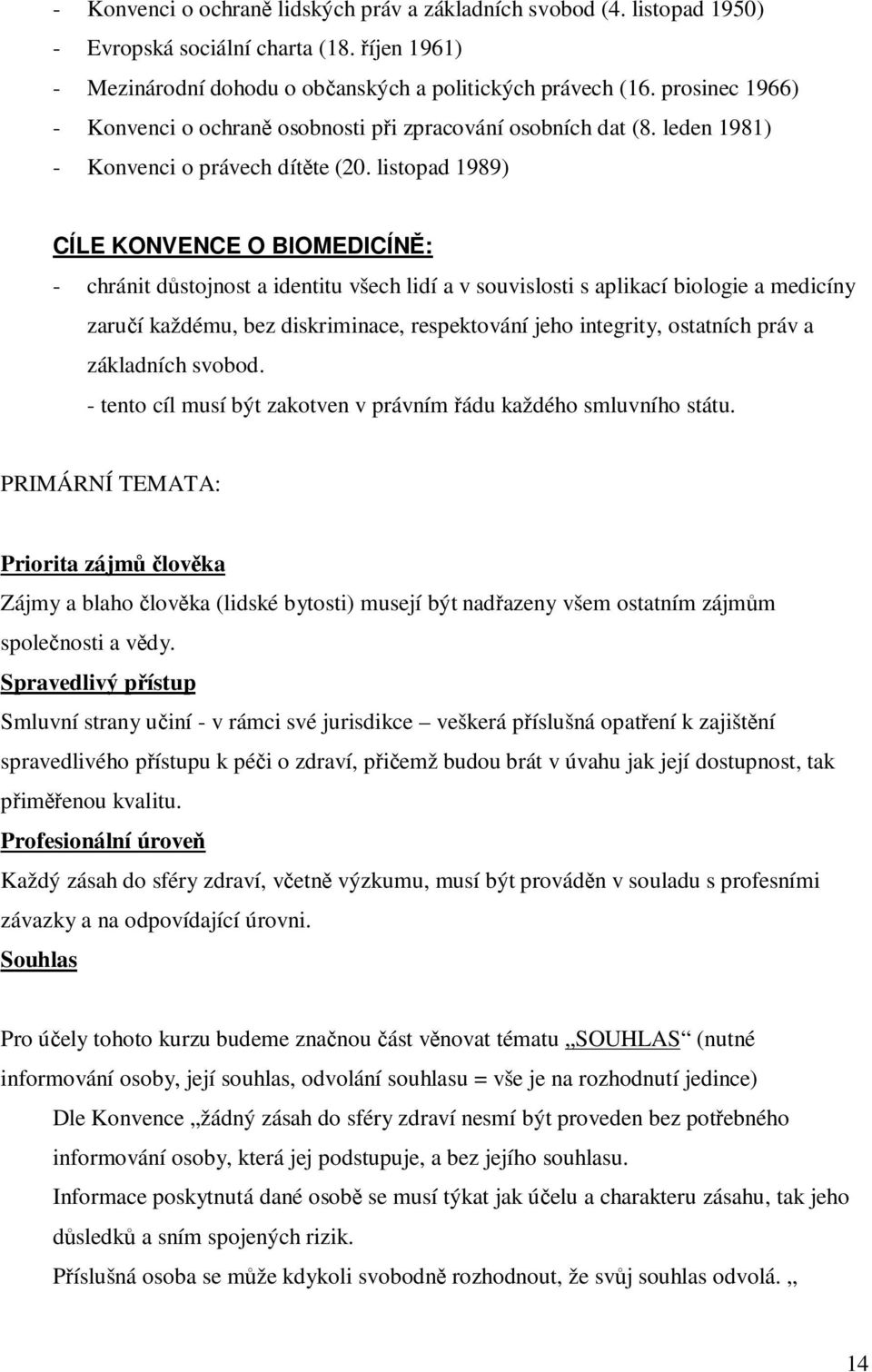 listopad 1989) CÍLE KONVENCE O BIOMEDICÍNĚ: - chránit důstojnost a identitu všech lidí a v souvislosti s aplikací biologie a medicíny zaručí každému, bez diskriminace, respektování jeho integrity,