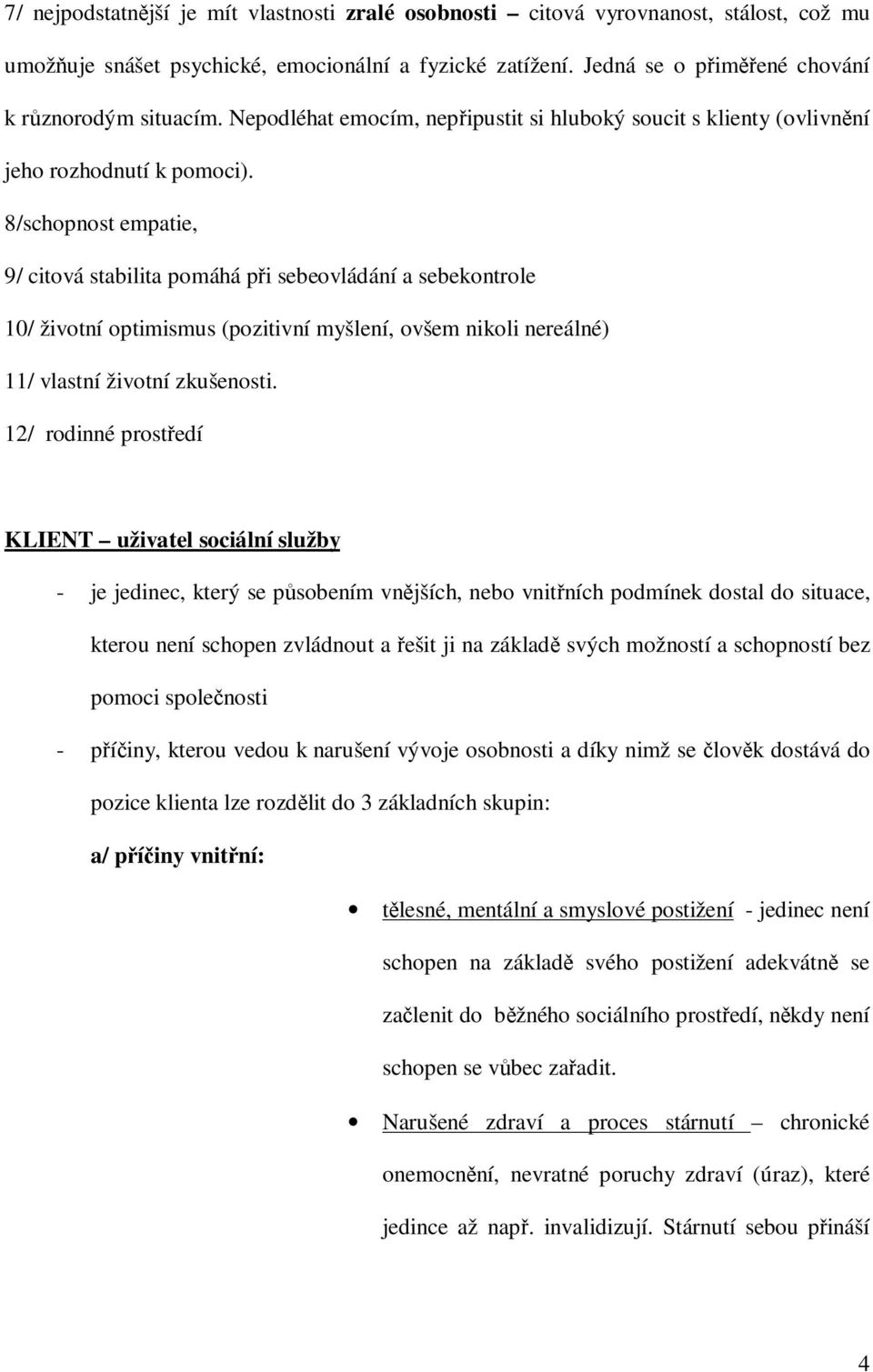 8/schopnost empatie, 9/ citová stabilita pomáhá při sebeovládání a sebekontrole 10/ životní optimismus (pozitivní myšlení, ovšem nikoli nereálné) 11/ vlastní životní zkušenosti.