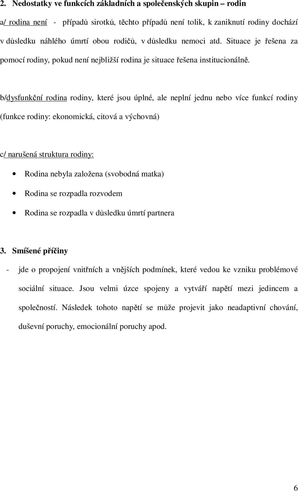 b/dysfunkční rodina rodiny, které jsou úplné, ale neplní jednu nebo více funkcí rodiny (funkce rodiny: ekonomická, citová a výchovná) c/ narušená struktura rodiny: Rodina nebyla založena (svobodná