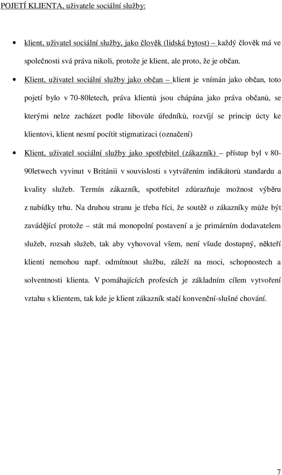 úředníků, rozvíjí se princip úcty ke klientovi, klient nesmí pocítit stigmatizaci (označení) Klient, uživatel sociální služby jako spotřebitel (zákazník) přístup byl v 80-90letwech vyvinut v Británii