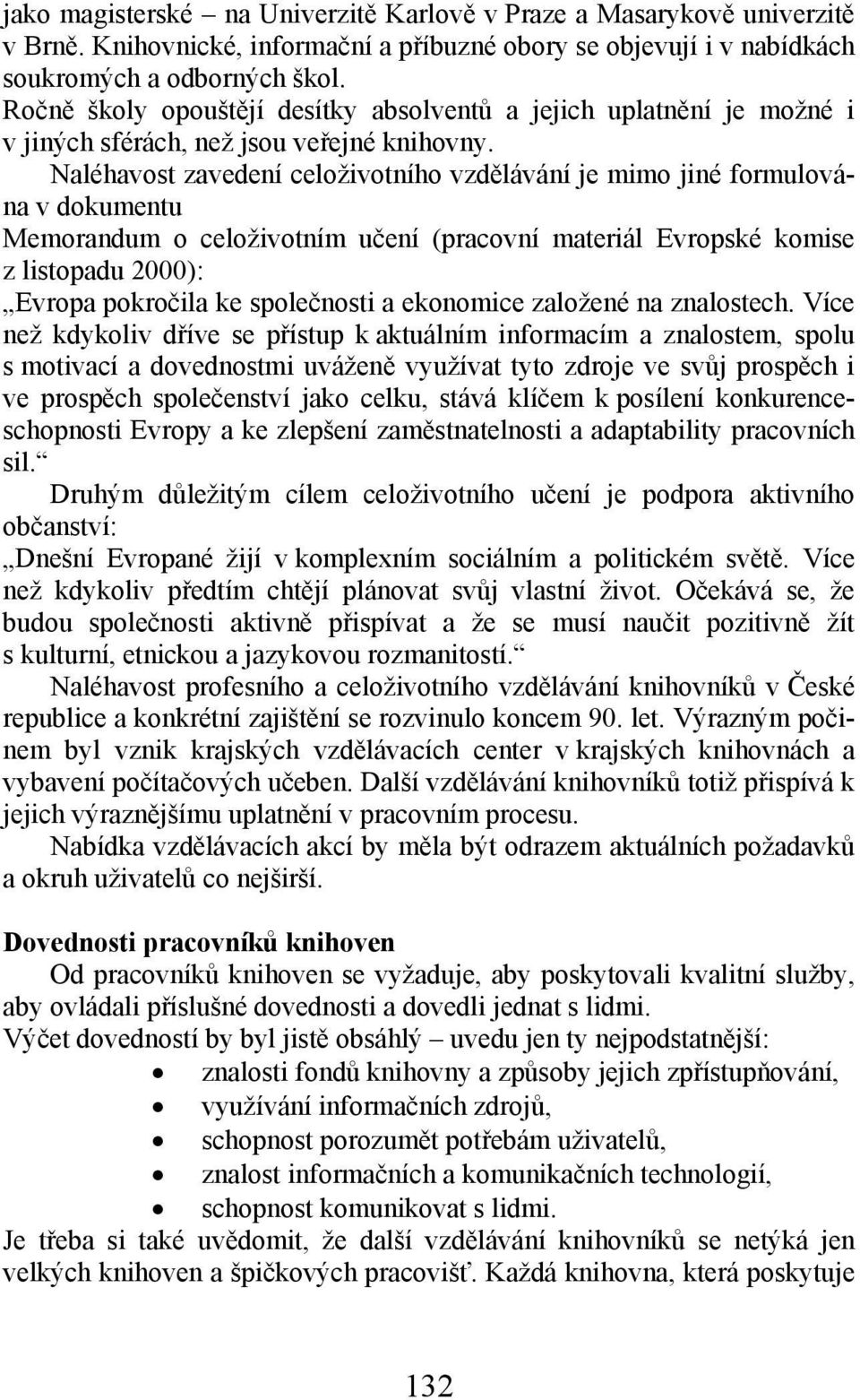 Naléhavost zavedení celoživotního vzdělávání je mimo jiné formulována v dokumentu Memorandum o celoživotním učení (pracovní materiál Evropské komise z listopadu 2000): Evropa pokročila ke společnosti