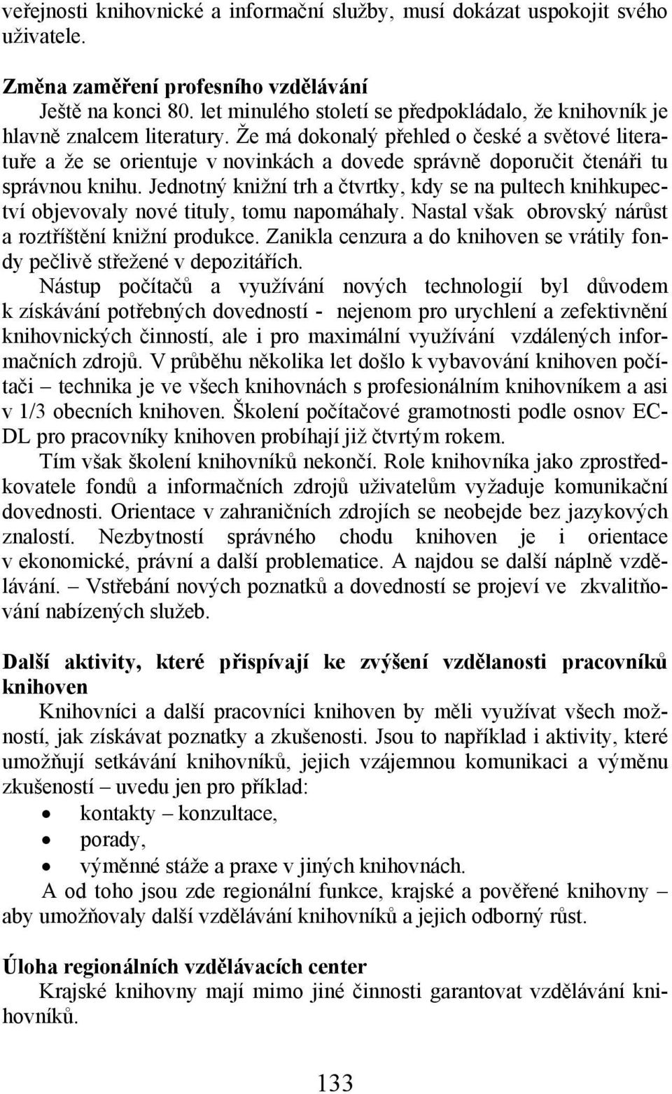 Že má dokonalý přehled o české a světové literatuře a že se orientuje v novinkách a dovede správně doporučit čtenáři tu správnou knihu.