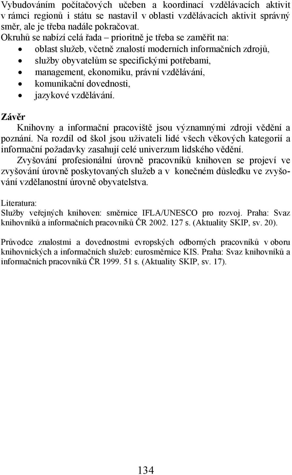 vzdělávání, komunikační dovednosti, jazykové vzdělávání. Závěr Knihovny a informační pracoviště jsou významnými zdroji vědění a poznání.