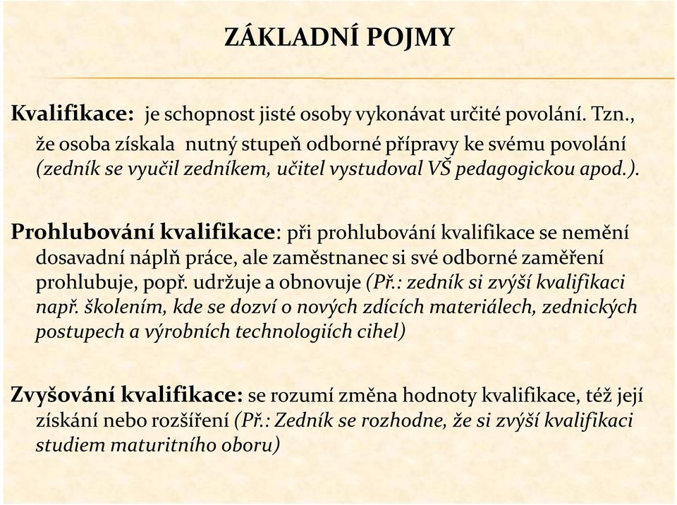 Prohlubování kvalifikace: při prohlubování kvalifikace se nemění dosavadní náplň práce, ale zaměstnanec si své odborné zaměření prohlubuje, popř. udržuje a obnovuje (Př.