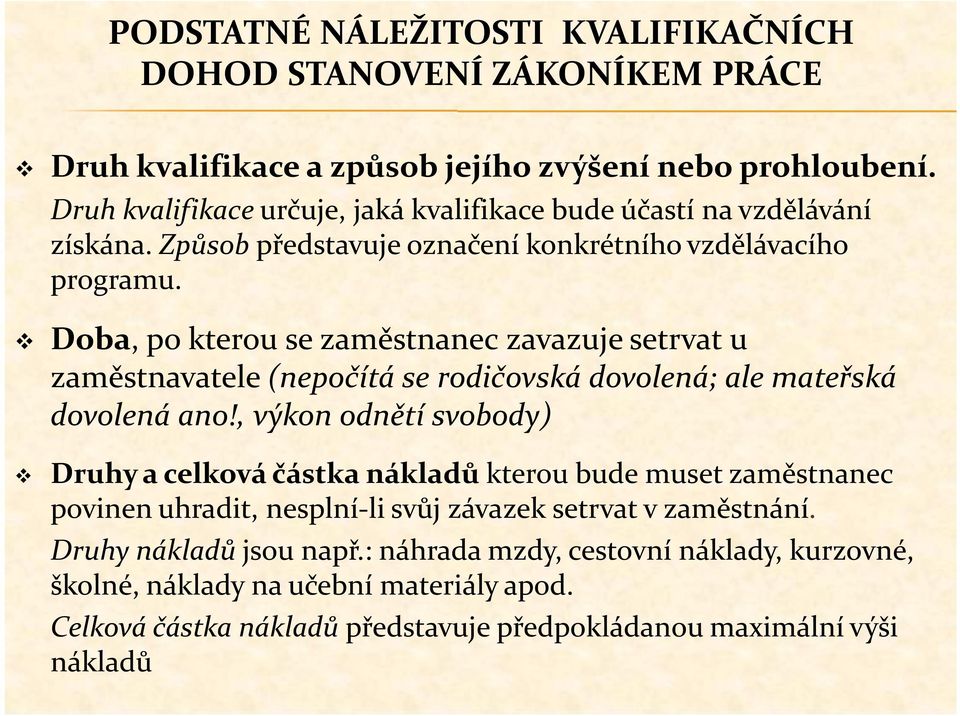 Doba, po kterou se zaměstnanec zavazuje setrvat u zaměstnavatele (nepočítá se rodičovská dovolená; ale mateřská dovolená ano!