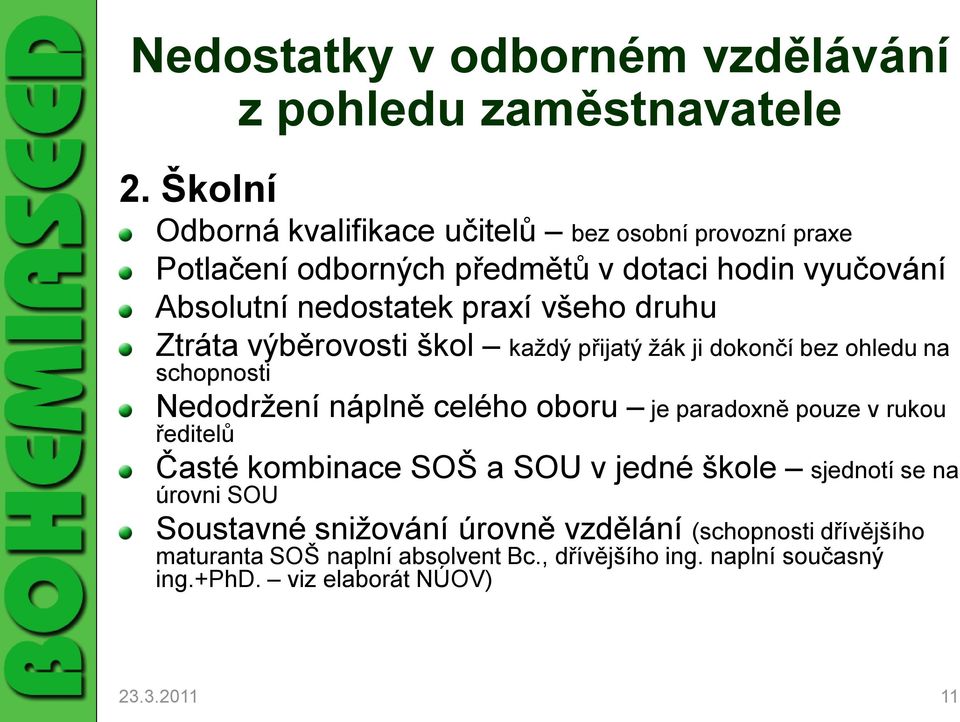 druhu Ztráta výběrovosti škol každý přijatý žák ji dokončí bez ohledu na schopnosti Nedodržení náplně celého oboru je paradoxně pouze v rukou