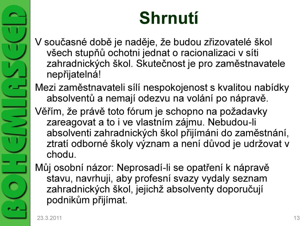 Věřím, že právě toto fórum je schopno na požadavky zareagovat a to i ve vlastním zájmu.