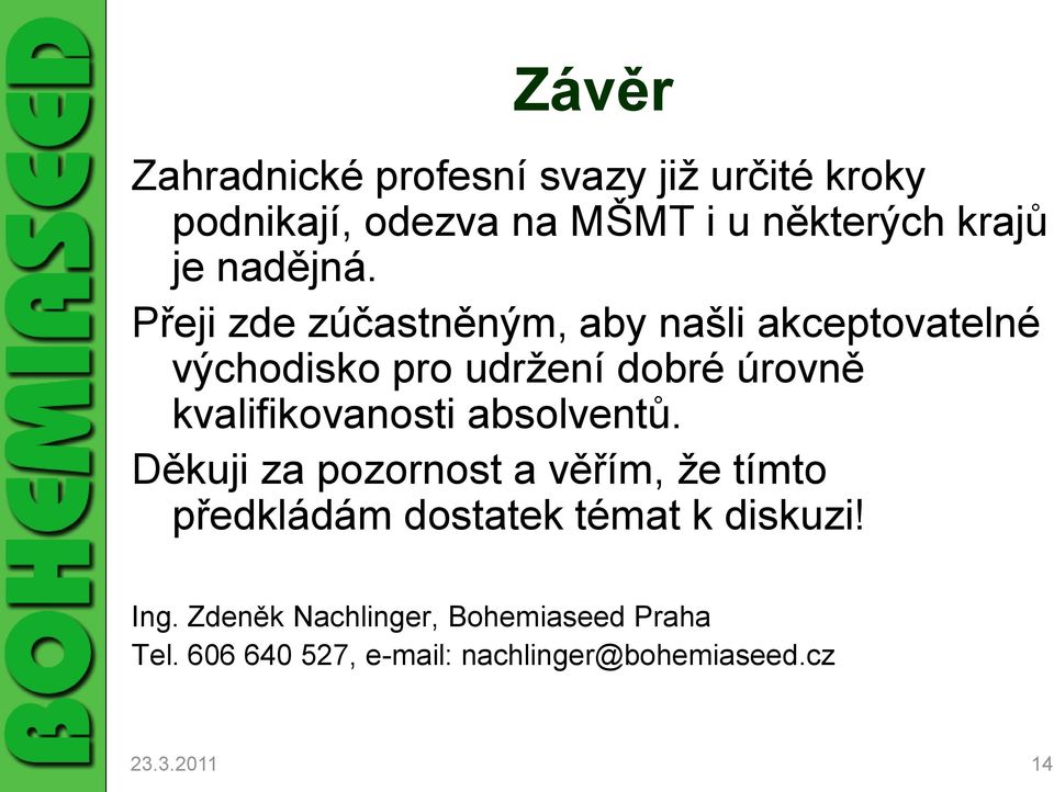 Přeji zde zúčastněným, aby našli akceptovatelné východisko pro udržení dobré úrovně kvalifikovanosti