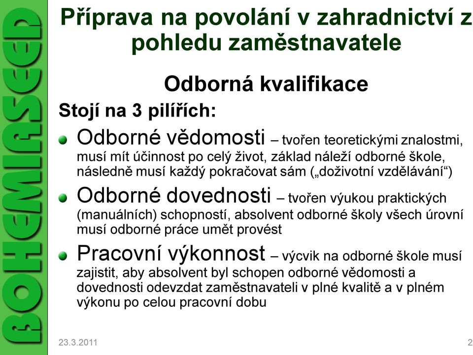 praktických (manuálních) schopností, absolvent odborné školy všech úrovní musí odborné práce umět provést Pracovní výkonnost výcvik na odborné škole musí