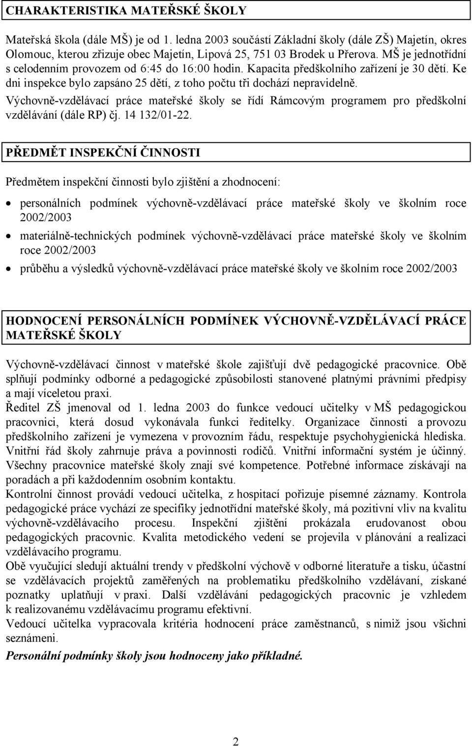 Výchovně-vzdělávací práce mateřské školy se řídí Rámcovým programem pro předškolní vzdělávání (dále RP) čj. 14 132/01-22.