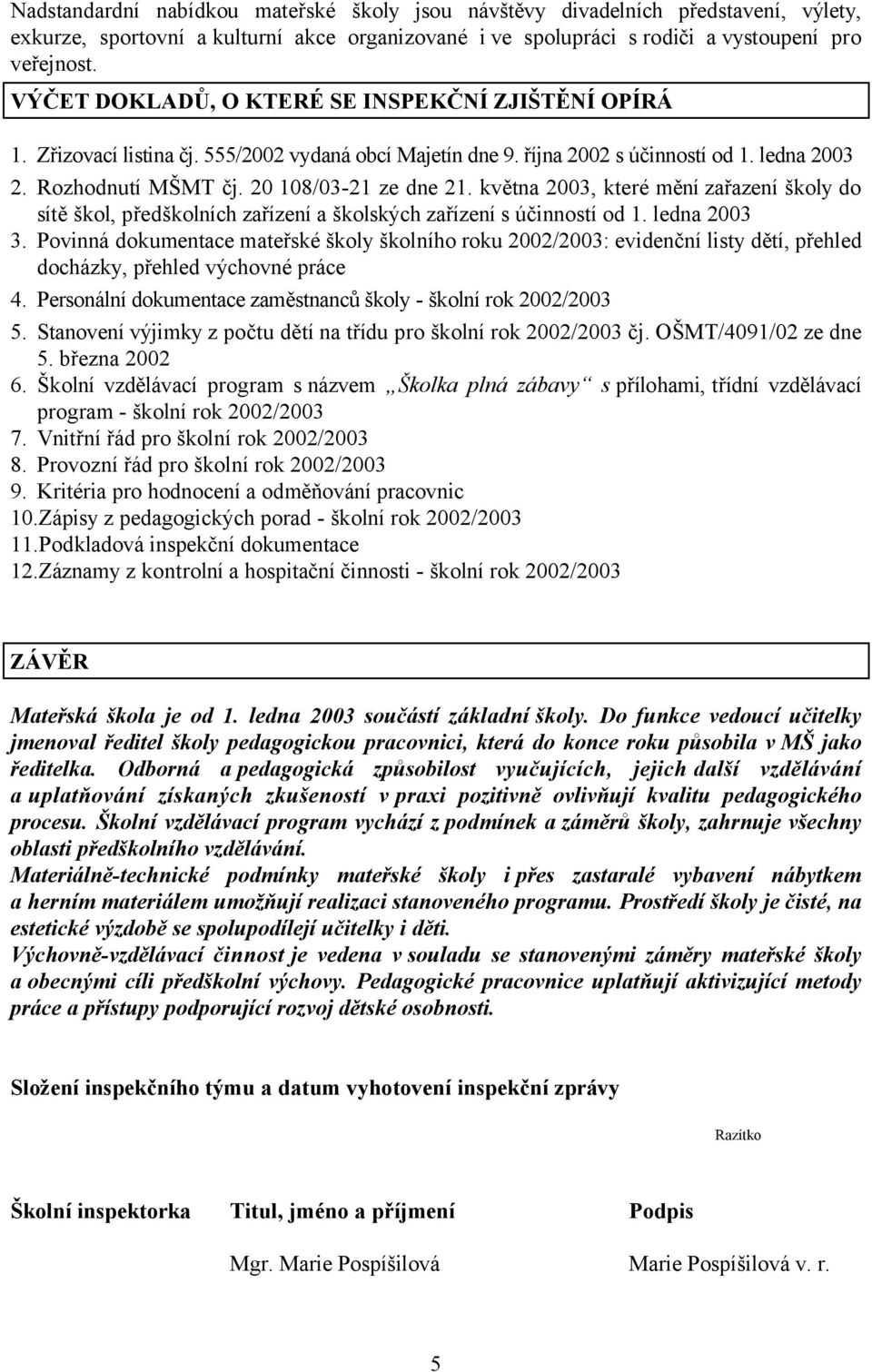 května 2003, které mění zařazení školy do sítě škol, předškolních zařízení a školských zařízení s účinností od 1. ledna 2003 3.