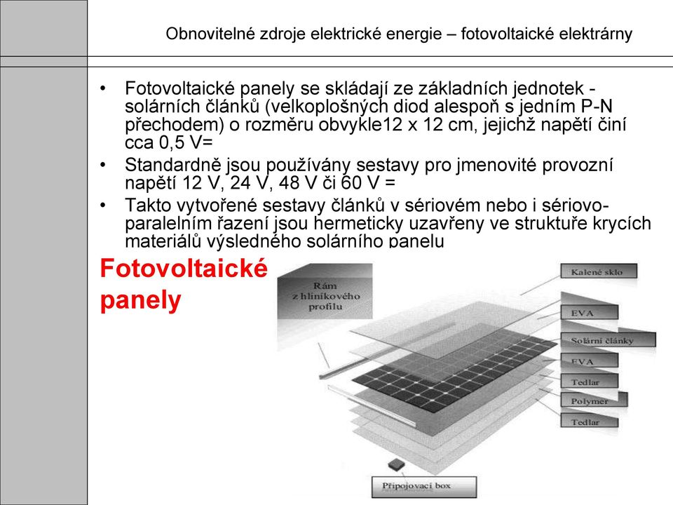 jmenovité provozní napětí 12 V, 24 V, 48 V či 60 V = Takto vytvořené sestavy článků v sériovém nebo i