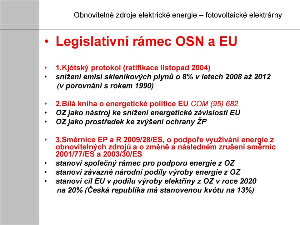 Směrnice EP a R 2009/28/ES, o podpoře využívání energie z obnovitelných zdrojů a o změně a následném zrušení směrnic 2001/77/ES a 2003/30/ES stanoví společný rámec