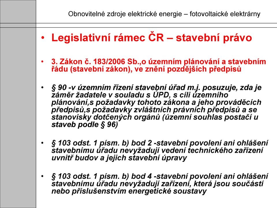 posuzuje, zda je záměr žadatele v souladu s ÚPD, s cíli územního plánování,s požadavky tohoto zákona a jeho prováděcích předpisů,s požadavky zvláštních právních předpisů a se stanovisky