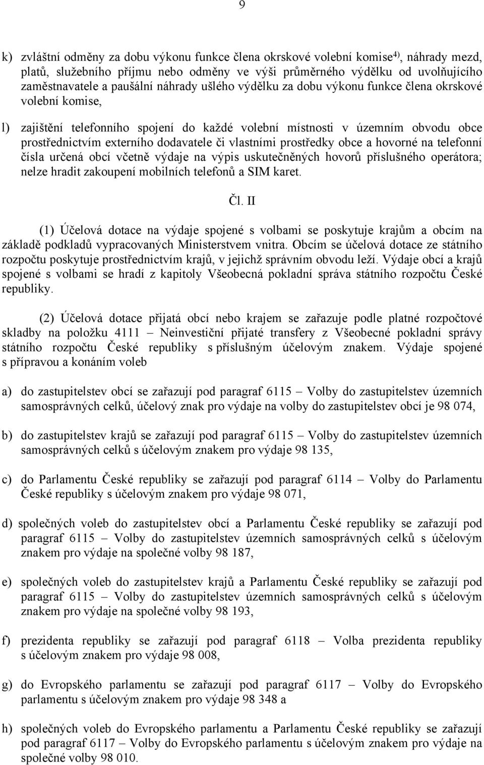 vlastními prostředky obce a hovorné na telefonní čísla určená obcí včetně výdaje na výpis uskutečněných hovorů příslušného operátora; nelze hradit zakoupení mobilních telefonů a SIM karet. Čl.