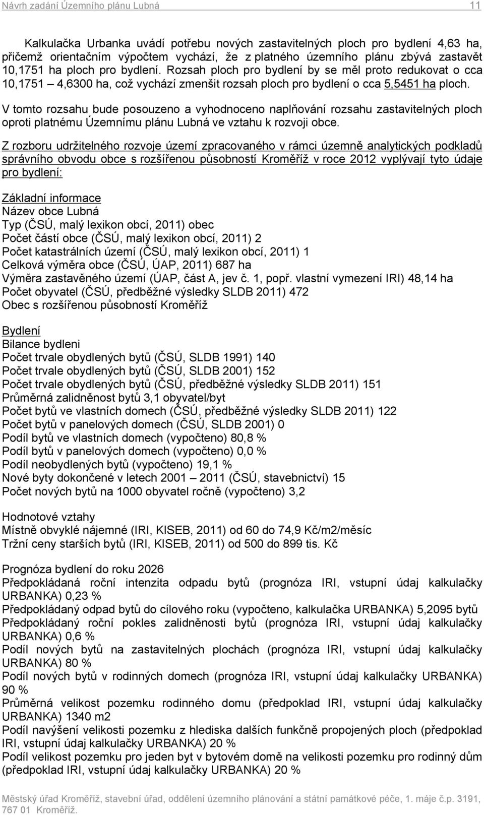 V tomto rozsahu bude posouzeno a vyhodnoceno naplňování rozsahu zastavitelných ploch oproti platnému Územnímu plánu Lubná ve vztahu k rozvoji obce.