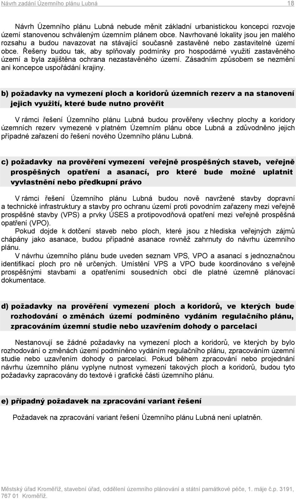 Řešeny budou tak, aby splňovaly podmínky pro hospodárné využití zastavěného území a byla zajištěna ochrana nezastavěného území. Zásadním způsobem se nezmění ani koncepce uspořádání krajiny.