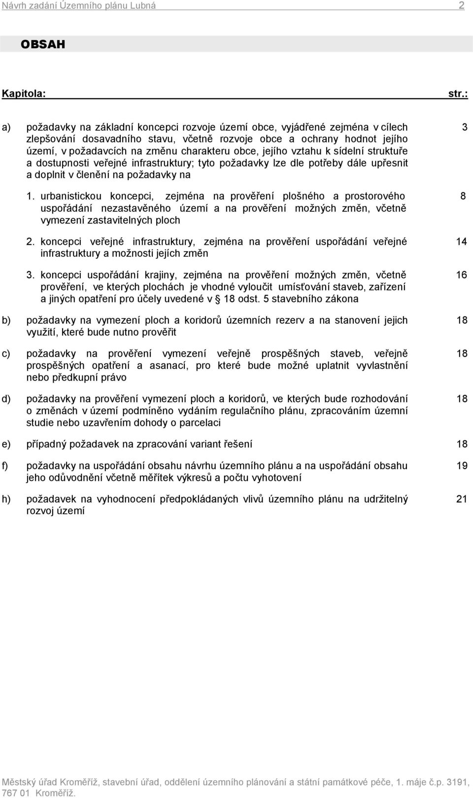 obce, jejího vztahu k sídelní struktuře a dostupnosti veřejné infrastruktury; tyto požadavky lze dle potřeby dále upřesnit a doplnit v členění na požadavky na 1.