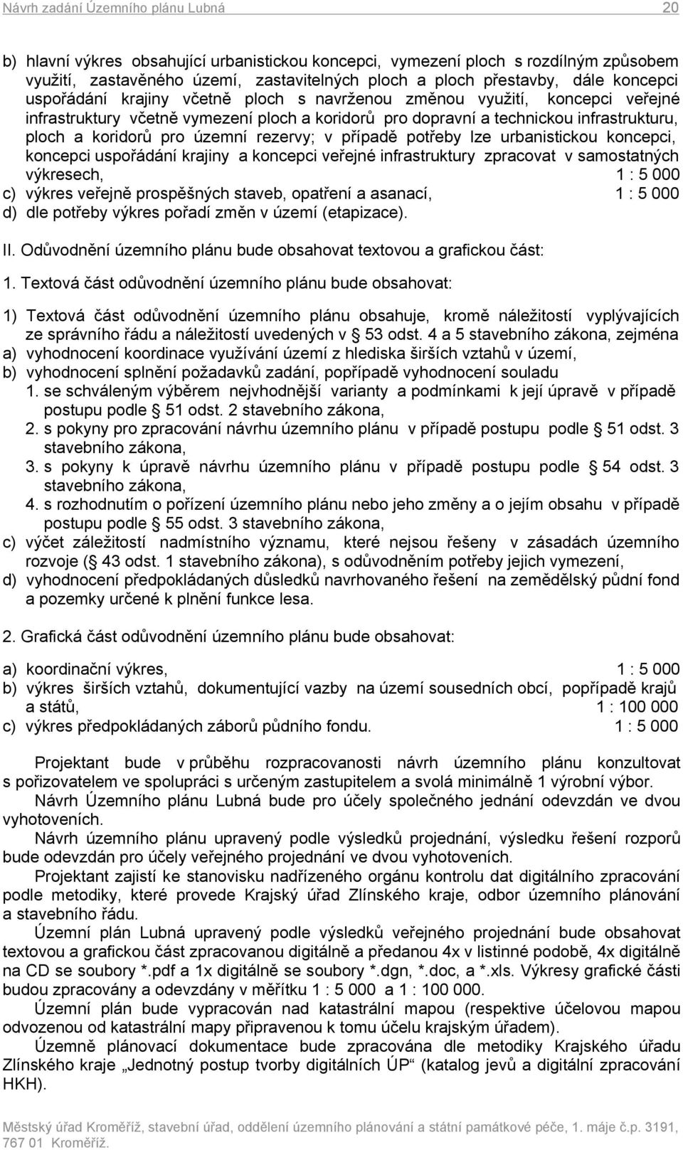 územní rezervy; v případě potřeby lze urbanistickou koncepci, koncepci uspořádání krajiny a koncepci veřejné infrastruktury zpracovat v samostatných výkresech, 1 : 5 000 c) výkres veřejně prospěšných