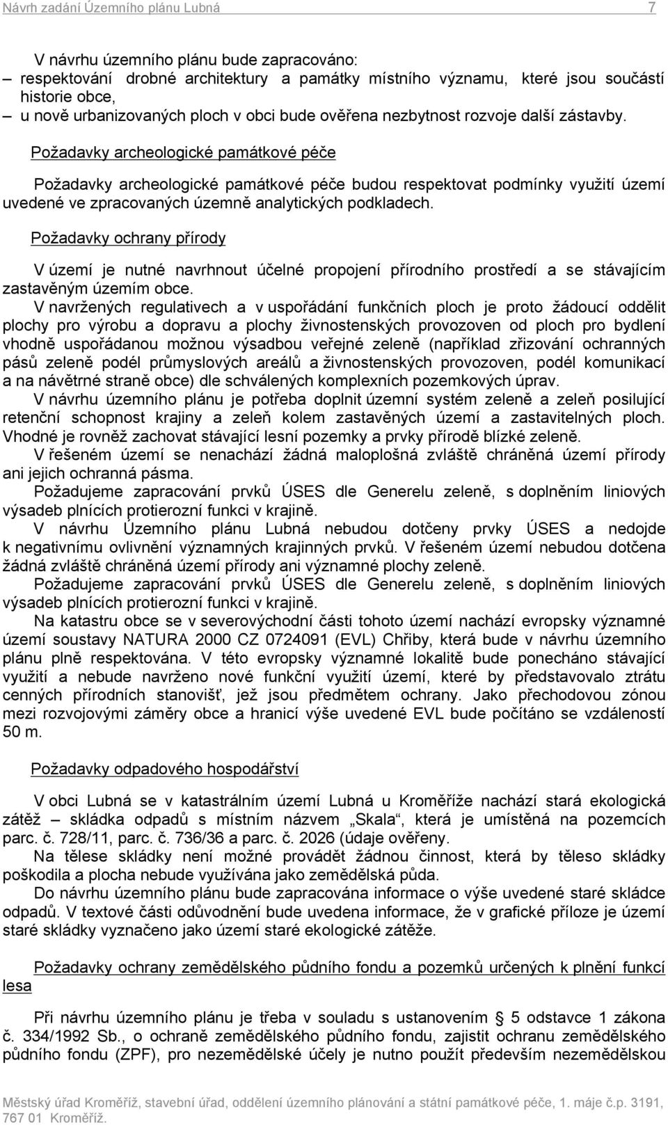 Požadavky archeologické památkové péče Požadavky archeologické památkové péče budou respektovat podmínky využití území uvedené ve zpracovaných územně analytických podkladech.