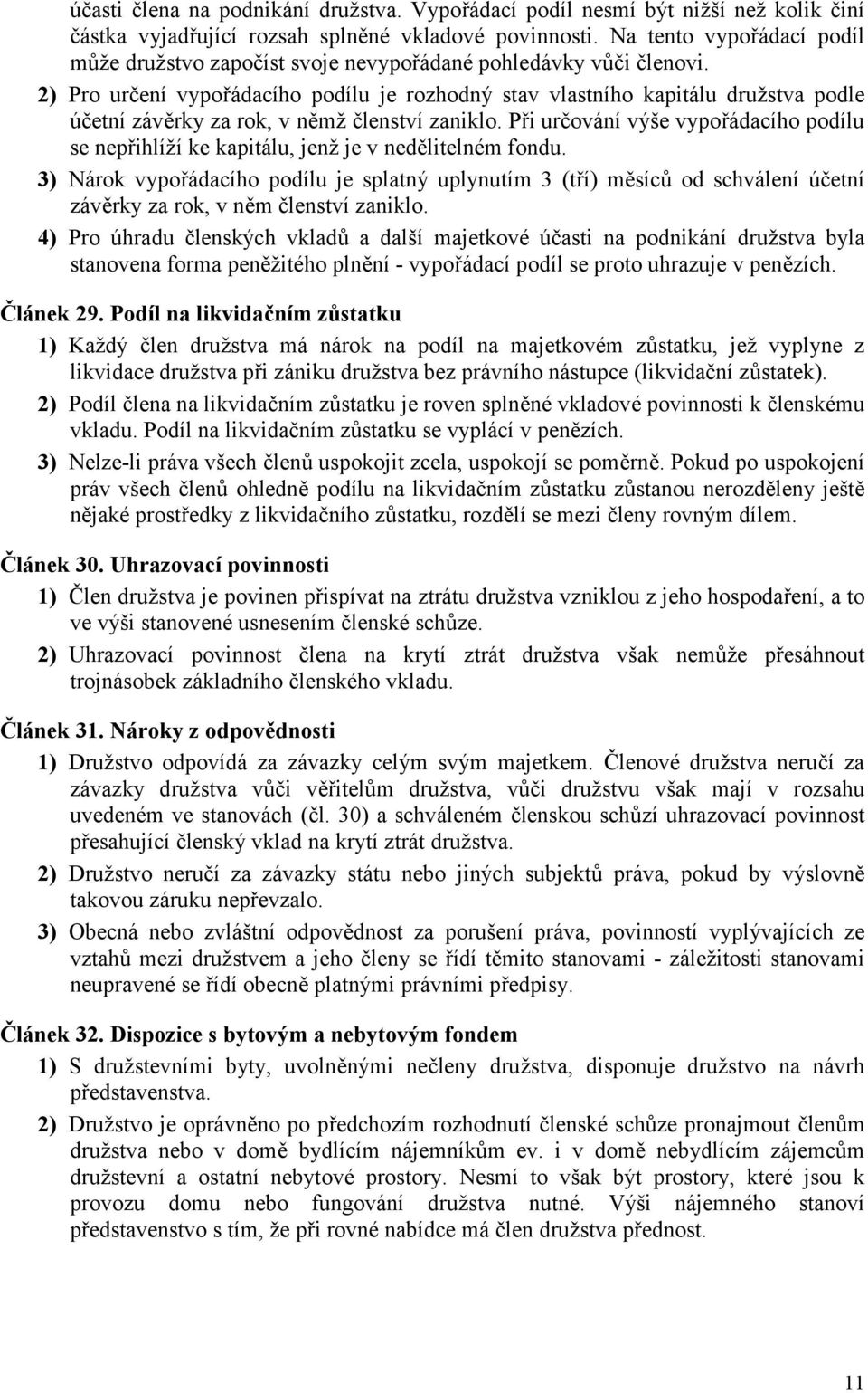 2) Pro určení vypořádacího podílu je rozhodný stav vlastního kapitálu družstva podle účetní závěrky za rok, v němž členství zaniklo.