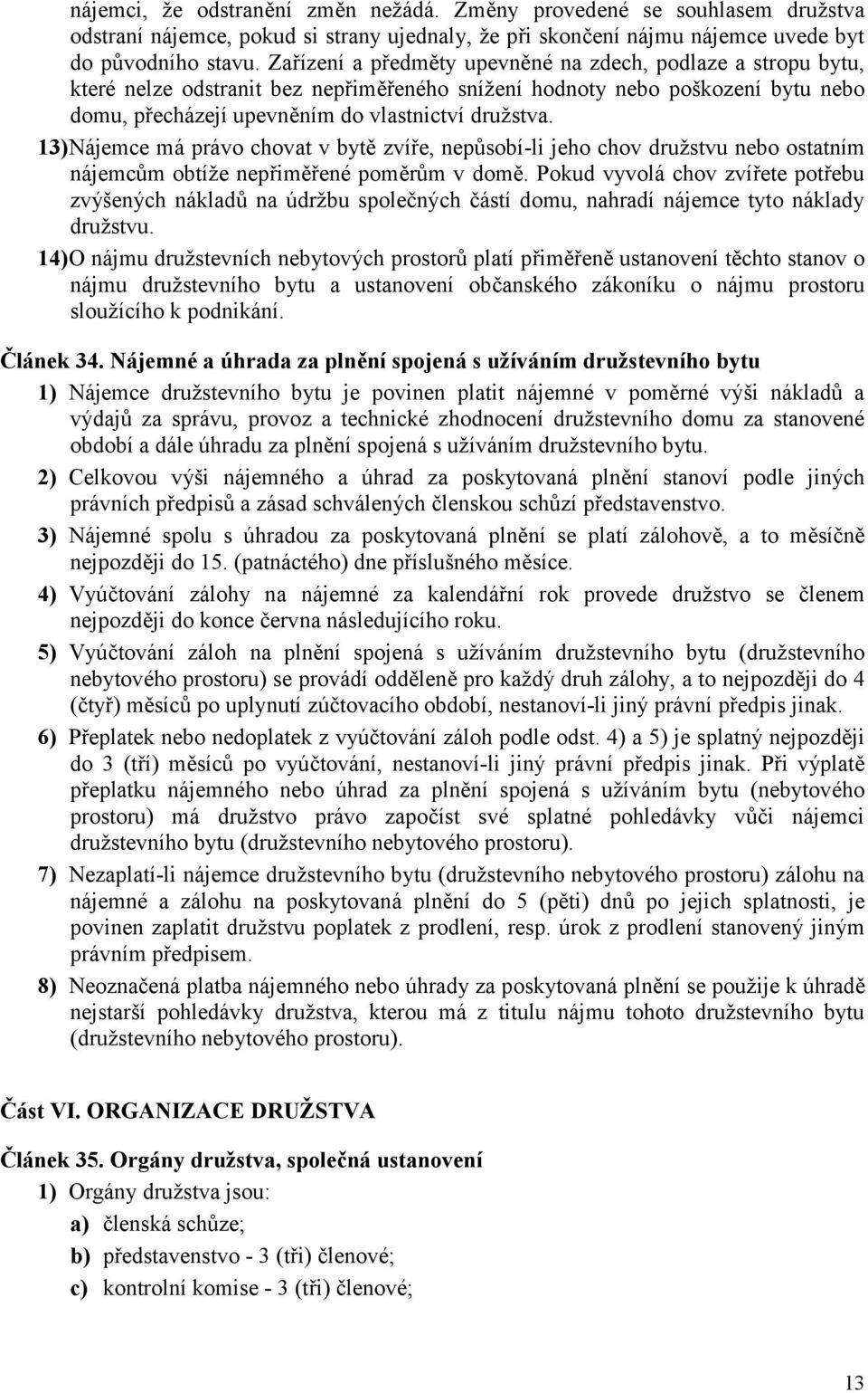 13) Nájemce má právo chovat v bytě zvíře, nepůsobí-li jeho chov družstvu nebo ostatním nájemcům obtíže nepřiměřené poměrům v domě.