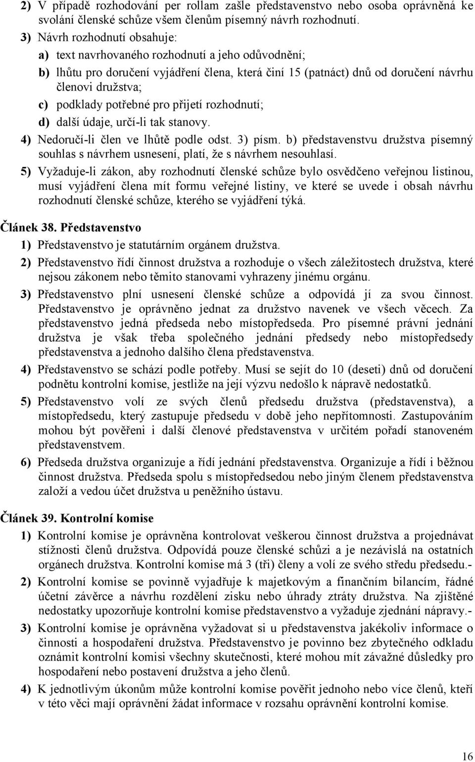 potřebné pro přijetí rozhodnutí; d) další údaje, určí-li tak stanovy. 4) Nedoručí-li člen ve lhůtě podle odst. 3) písm.