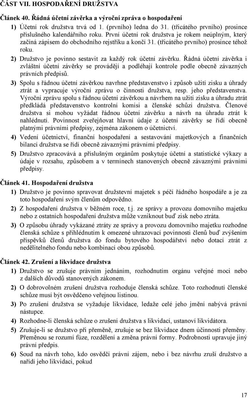 (třicátého prvního) prosince téhož roku. 2) Družstvo je povinno sestavit za každý rok účetní závěrku.