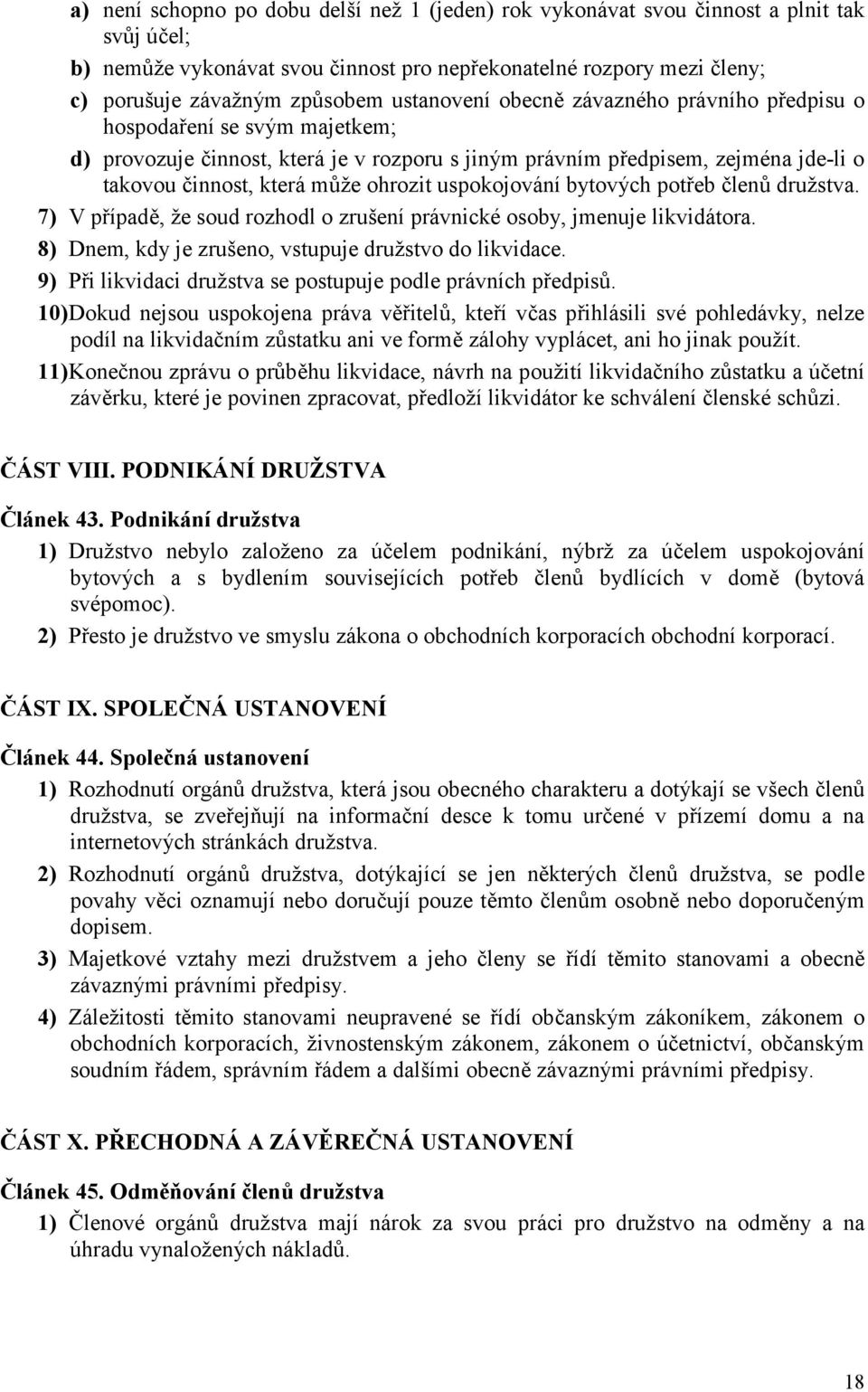 uspokojování bytových potřeb členů družstva. 7) V případě, že soud rozhodl o zrušení právnické osoby, jmenuje likvidátora. 8) Dnem, kdy je zrušeno, vstupuje družstvo do likvidace.