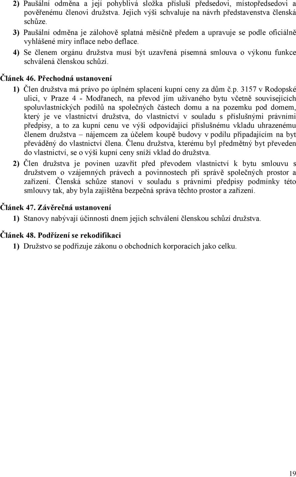 4) Se členem orgánu družstva musí být uzavřená písemná smlouva o výkonu funkce schválená členskou schůzí. Článek 46.