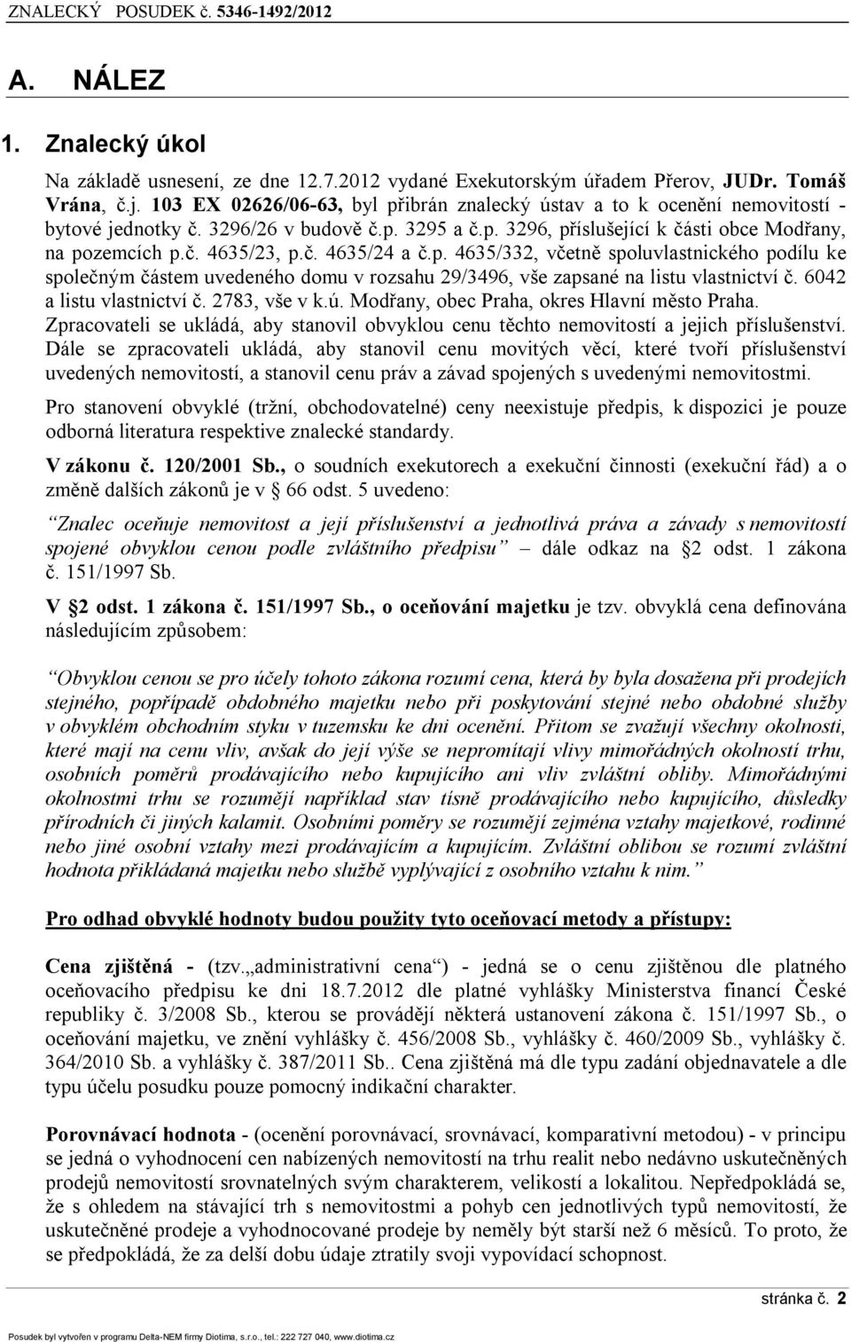 č. 4635/24 a č.p. 4635/332, včetně spoluvlastnického podílu ke společným částem uvedeného domu v rozsahu 29/3496, vše zapsané na listu vlastnictví č. 6042 a listu vlastnictví č. 2783, vše v k.ú.