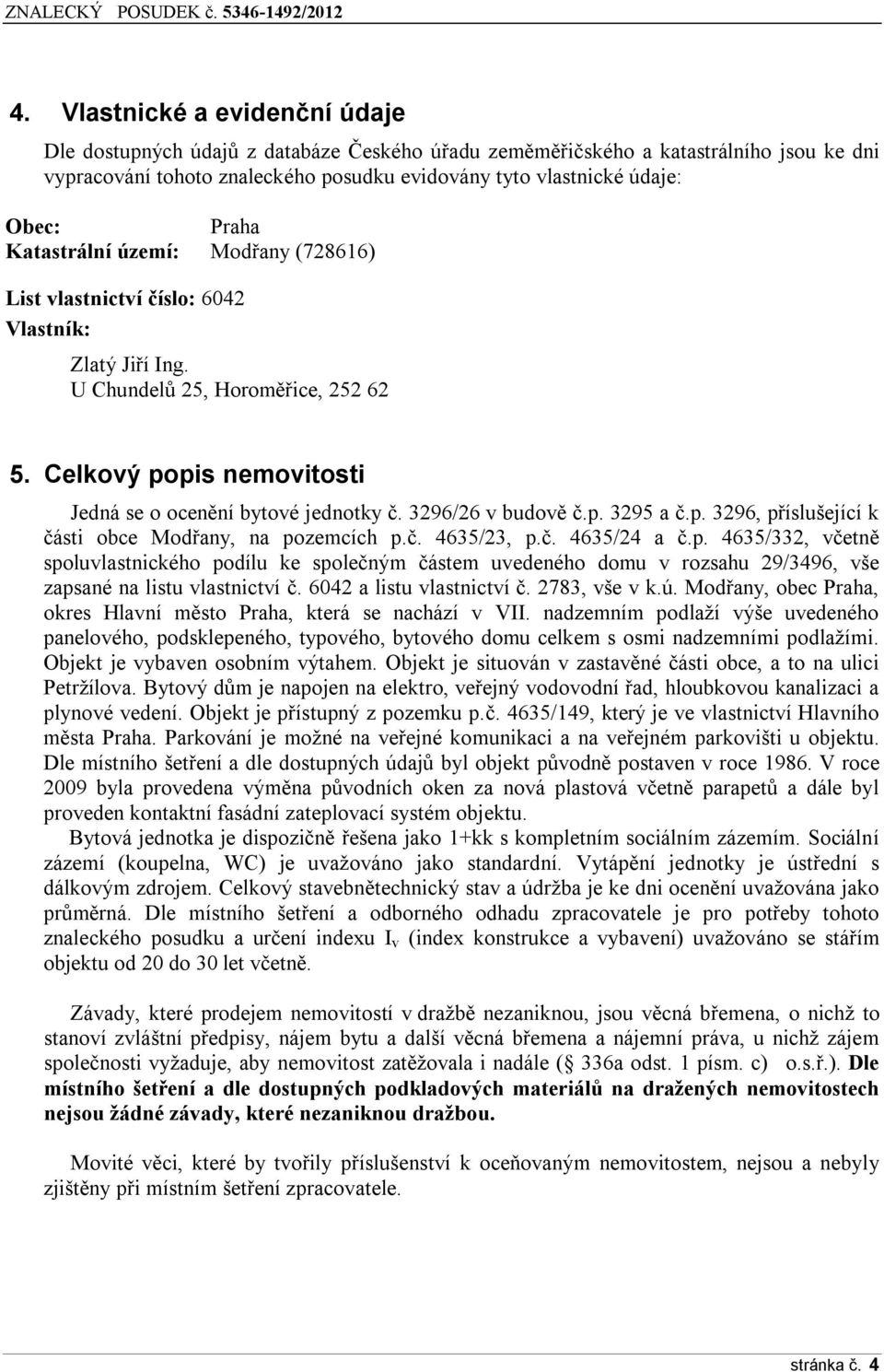 3296/26 v budově č.p. 3295 a č.p. 3296, příslušející k části obce Modřany, na pozemcích p.č. 4635/23, p.č. 4635/24 a č.p. 4635/332, včetně spoluvlastnického podílu ke společným částem uvedeného domu v rozsahu 29/3496, vše zapsané na listu vlastnictví č.